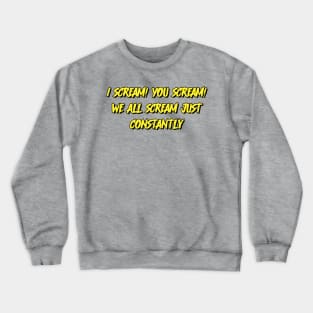 I scream! You scream! Crewneck Sweatshirt